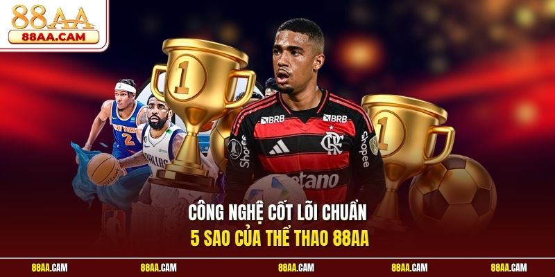 Công nghệ cốt lõi chuẩn 5 sao của thể thao 88aa